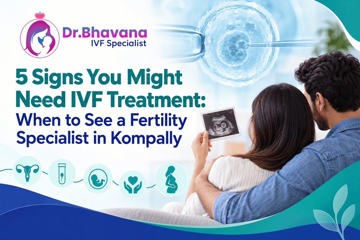 5 Signs You Might Need IVF Treatment: When to See a Fertility Specialist in Kompally